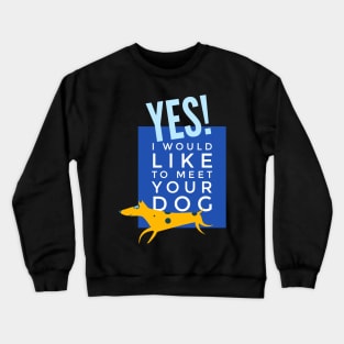 Yes I would like to meet your dog Crewneck Sweatshirt